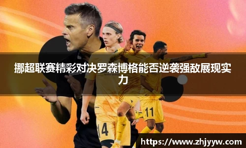 jinnianhui金年会：挪超联赛精彩对决罗森博格能否逆袭强敌展现实力